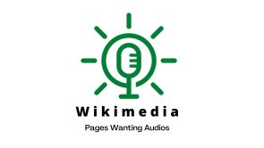 Wikimedia Pages Wanting Audios